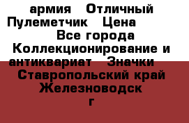 1.2) армия : Отличный Пулеметчик › Цена ­ 4 450 - Все города Коллекционирование и антиквариат » Значки   . Ставропольский край,Железноводск г.